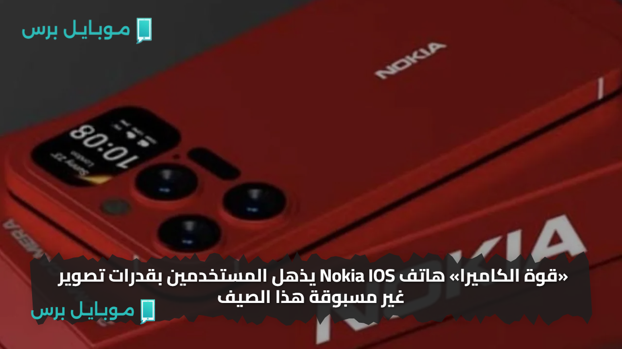 «قوة الكاميرا» هاتف نوكيا Nokia IOS يذهل المستخدمين بقدرات تصوير غير مسبوقة هذا الصيف