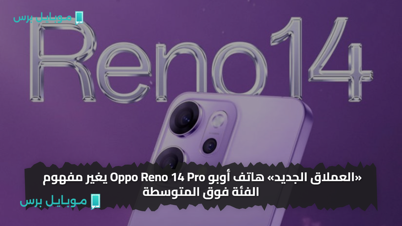 «العملاق الجديد» هاتف أوبو Oppo Reno 14 Pro يغير مفهوم الفئة فوق المتوسطة بمعالج فوق الخيال