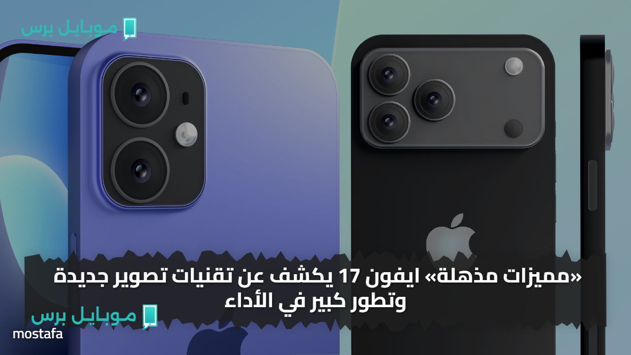 «مميزات مذهلة» ايفون 17 يكشف عن تقنيات تصوير جديدة وتطور كبير في الأداء
