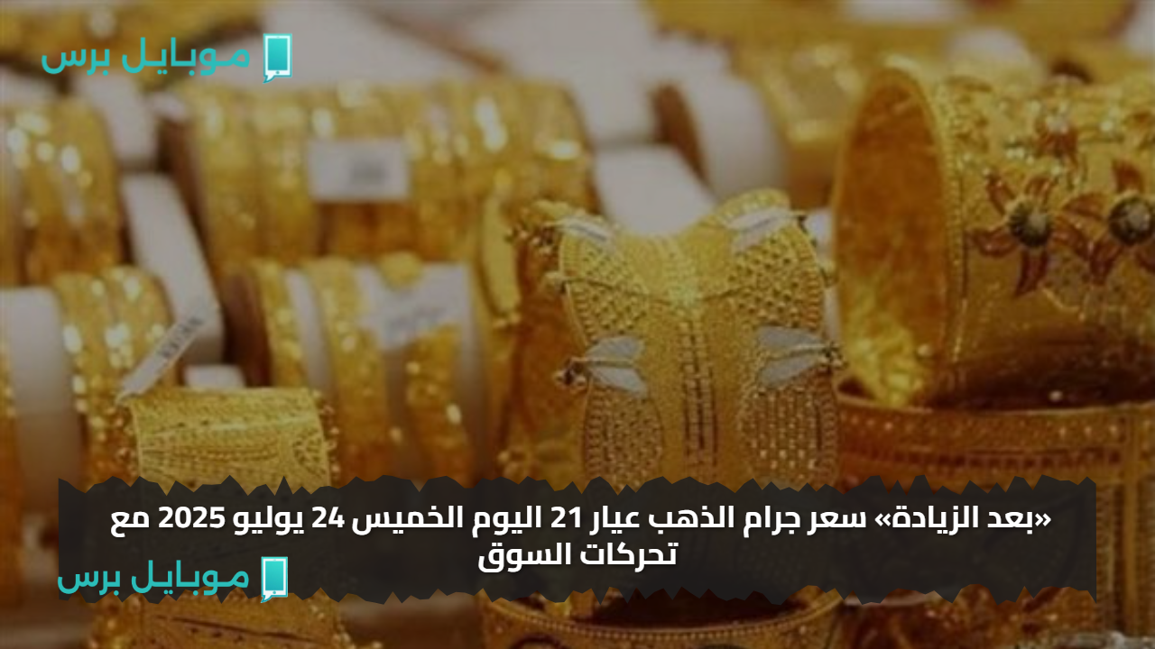 «بعد الزيادة» سعر جرام الذهب عيار 21 اليوم الخميس 24 يوليو 2025 مع تحركات السوق