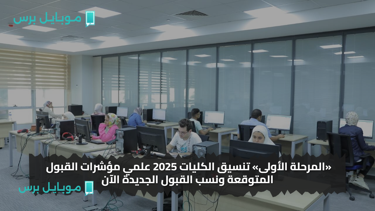 «المرحلة الأولى» تنسيق الكليات 2025 علمي مؤشرات القبول المتوقعة ونسب القبول الجديدة الآن