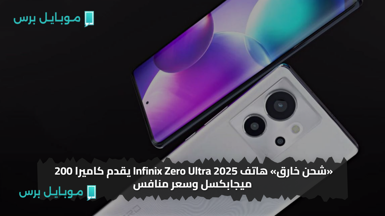 «شحن خارق» هاتف Infinix Zero Ultra 2025 يقدم كاميرا 200 ميجابكسل وسعر منافس