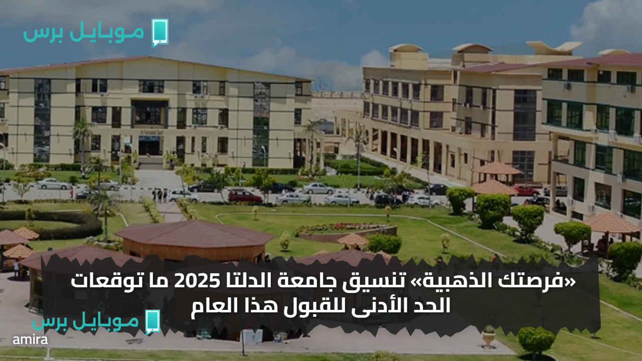 «بالـــدرجات» تنسيق جامعة الدلتا 2025..  الحدود المتوقعة للقبول بجميع الكليات