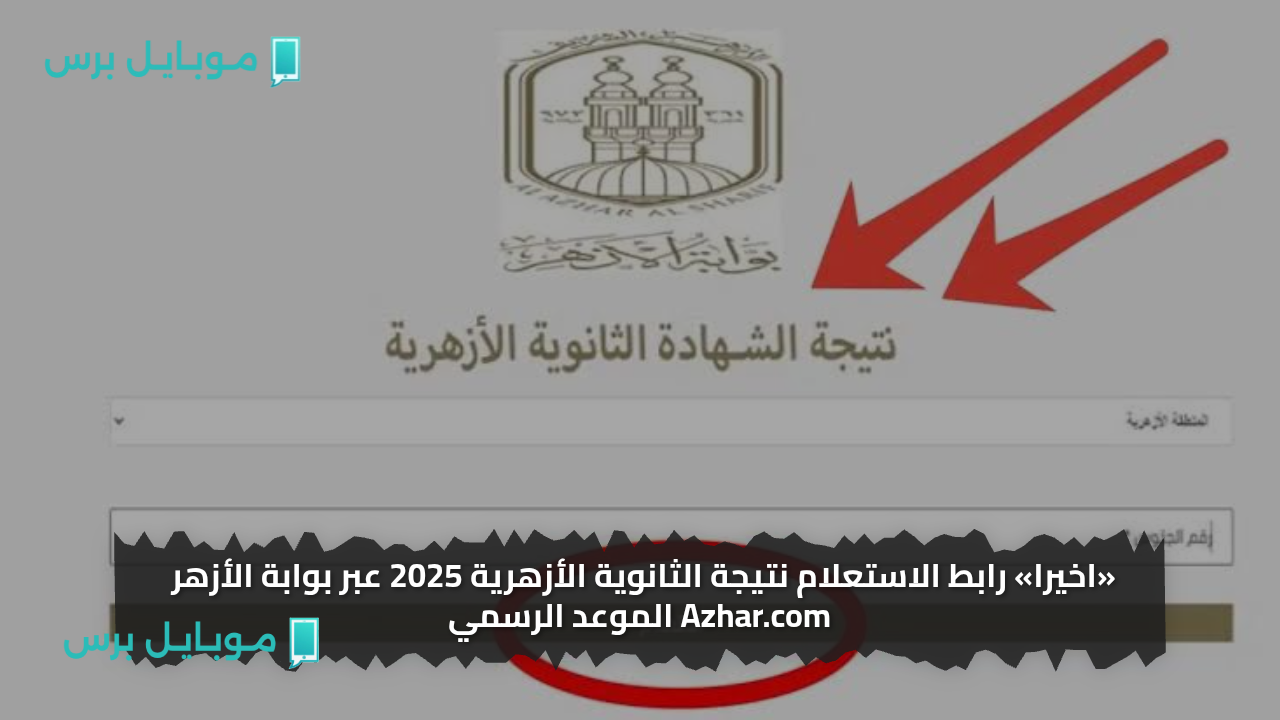 ظهـرت بالاسم:: رابط الاستعلام عن نتيجة الثانوية الازهرية 2025 علمي وأدبي عبر natiga.azhar.eg متوفرة الآن بالدرجات