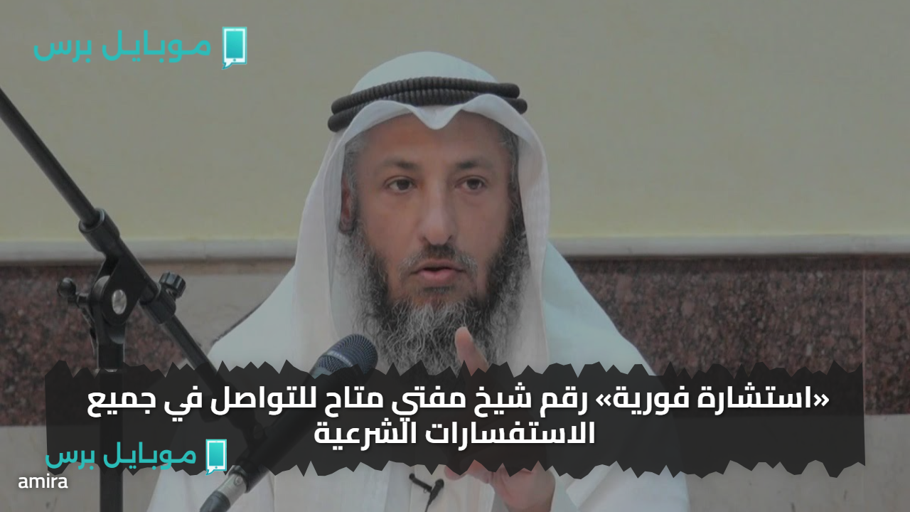 «استشارة فورية» رقم شيخ مفتي متاح للتواصل في جميع الاستفسارات الشرعية