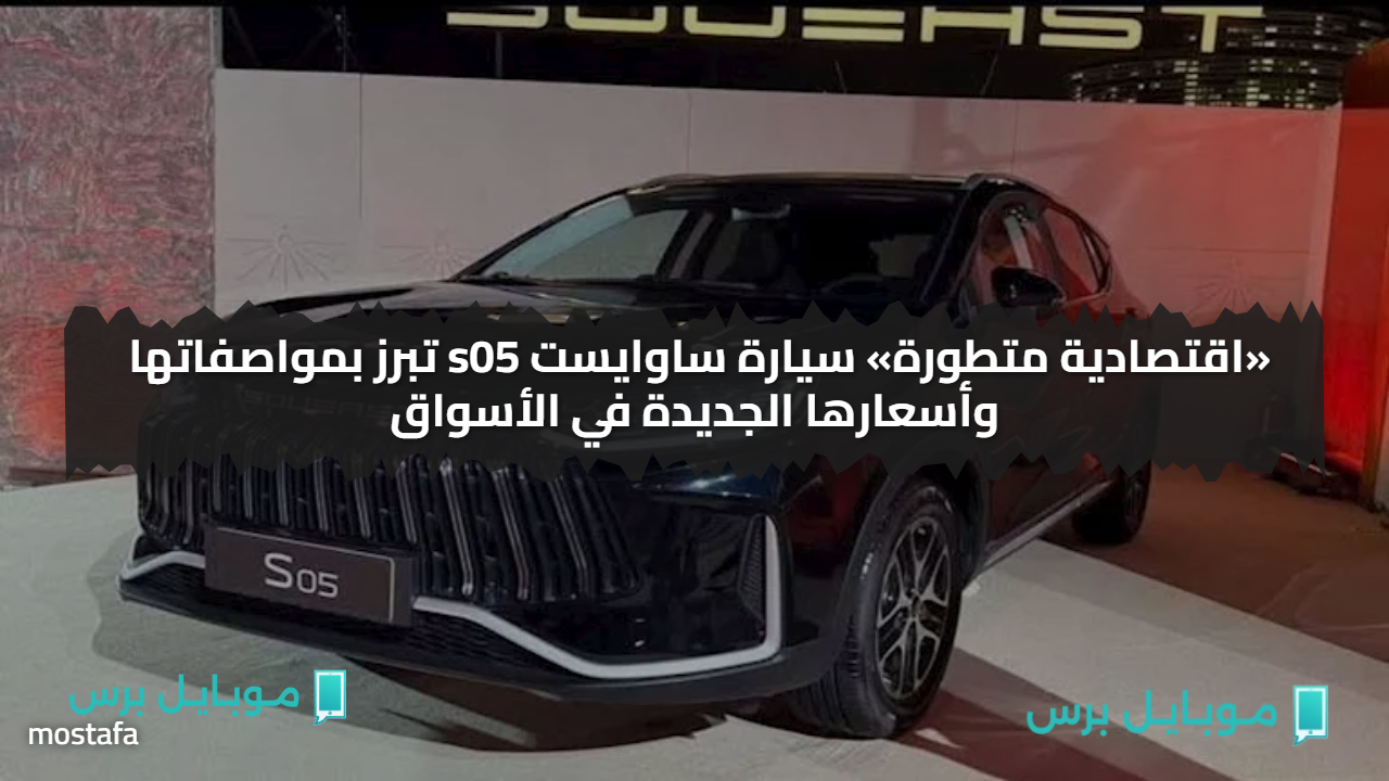 «اقتصادية متطورة» سيارة ساوايست s05 تبرز بمواصفاتها وأسعارها الجديدة في الأسواق