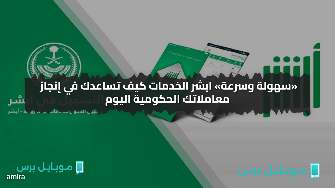 «سهولة وسرعة» ابشر الخدمات كيف تساعدك في إنجاز معاملاتك الحكومية اليوم