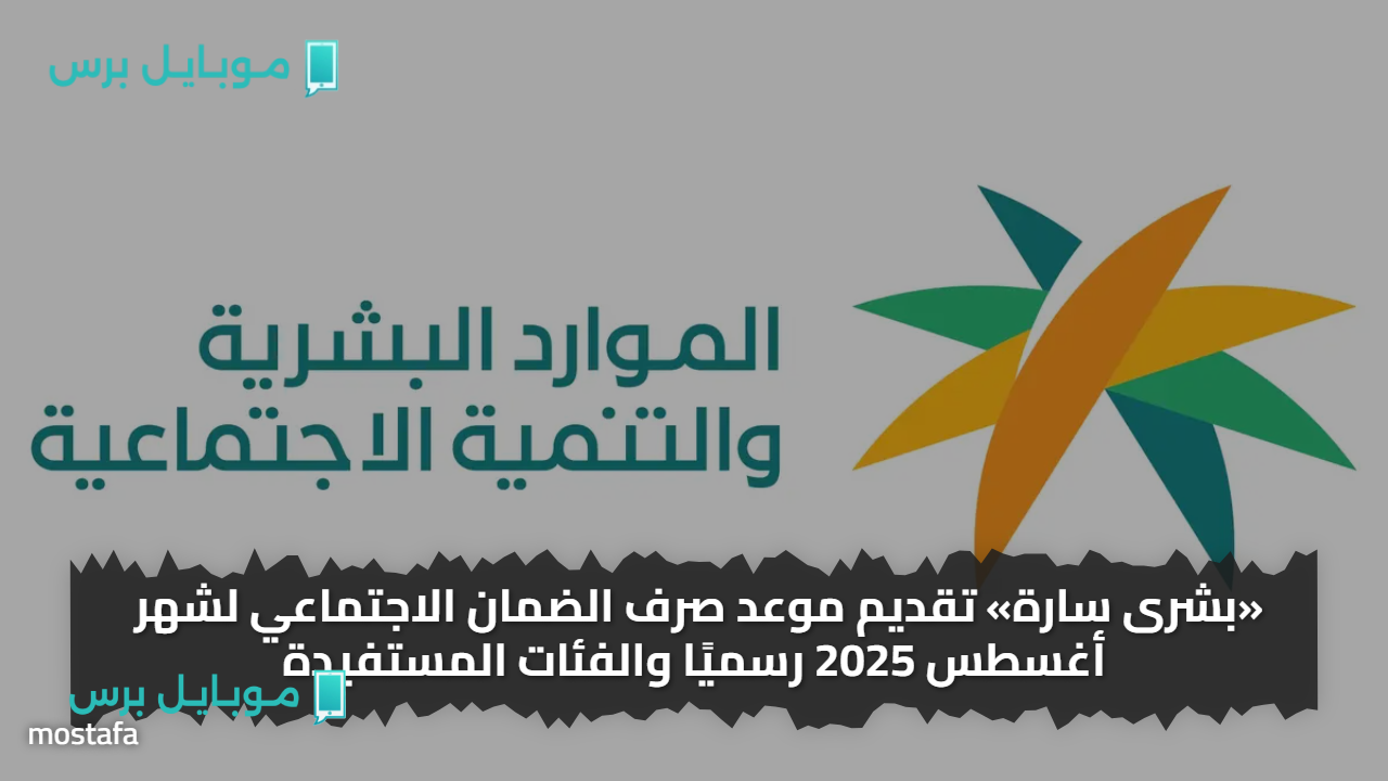 «بشرى سارة» تقديم موعد صرف الضمان الاجتماعي لشهر أغسطس 2025 رسميًا والفئات المستفيدة