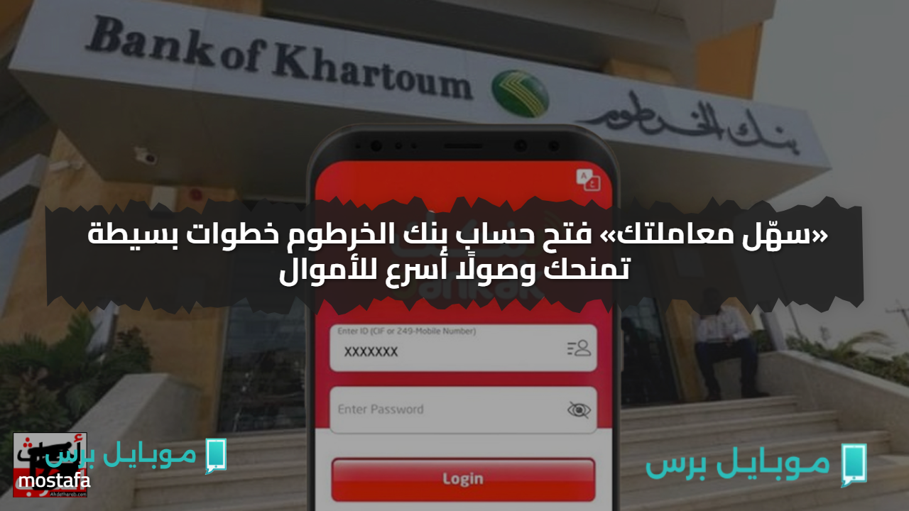«سهّل معاملتك» فتح حساب بنك الخرطوم خطوات بسيطة تمنحك وصولًا أسرع للأموال