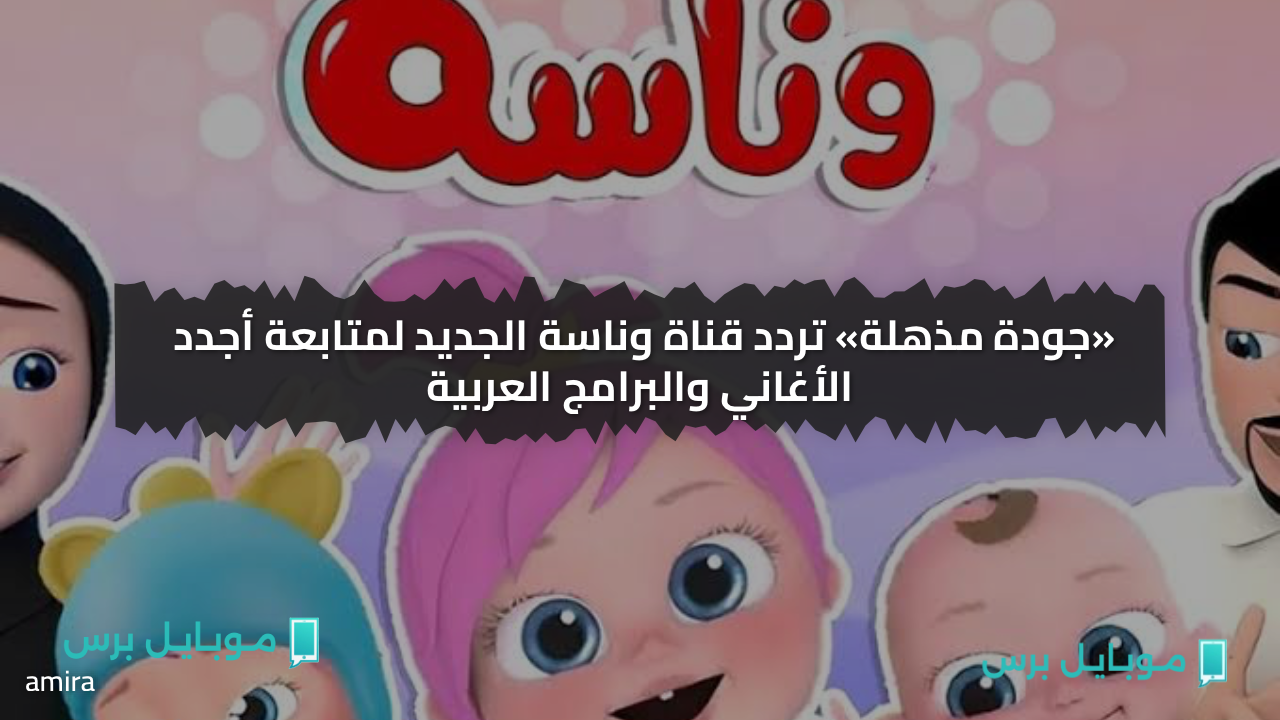 «جودة مذهلة» تردد قناة وناسة الجديد لمتابعة أجدد الأغاني والبرامج العربية
