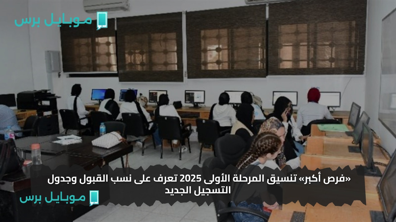 «فرص أكبر» تنسيق المرحلة الأولى 2025 تعرف على نسب القبول وجدول التسجيل الجديد