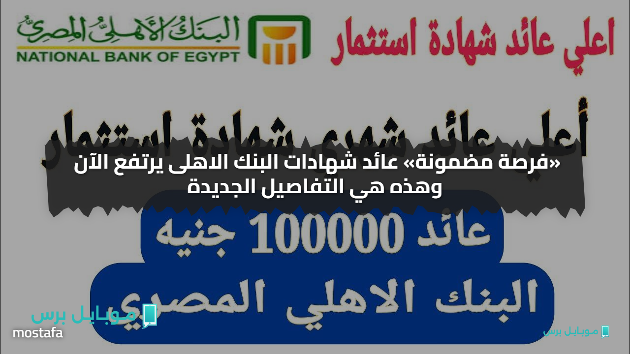«فرصة مضمونة» عائد شهادات البنك الاهلى يرتفع الآن..  شهادة ادخار بعائد 27% تتصدر عروض البنك الأهلي في 2025