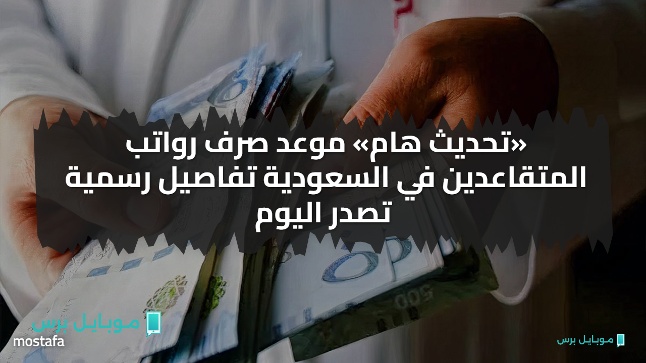 «تحديث هام» موعد صرف رواتب المتقاعدين في السعودية تفاصيل رسمية تصدر اليوم
