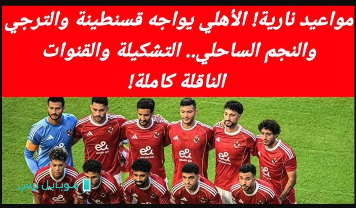 “ماتش ناري” موعد مباراة الأهلي ضد اتحاد قسنطينة والقنوات الناقلـة Al Ahly vs CS Constantine بالتردد.. اختبار صعب