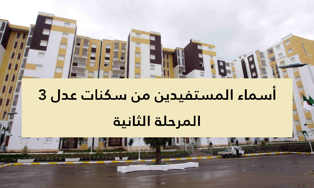 “استعلم عن شقة العمـر” رابـط الاستعلام عن اسماء المقبولين في عدل 3 www.aadl.com.dz والفئات المستهدفة.. شوف اسمك بينهم