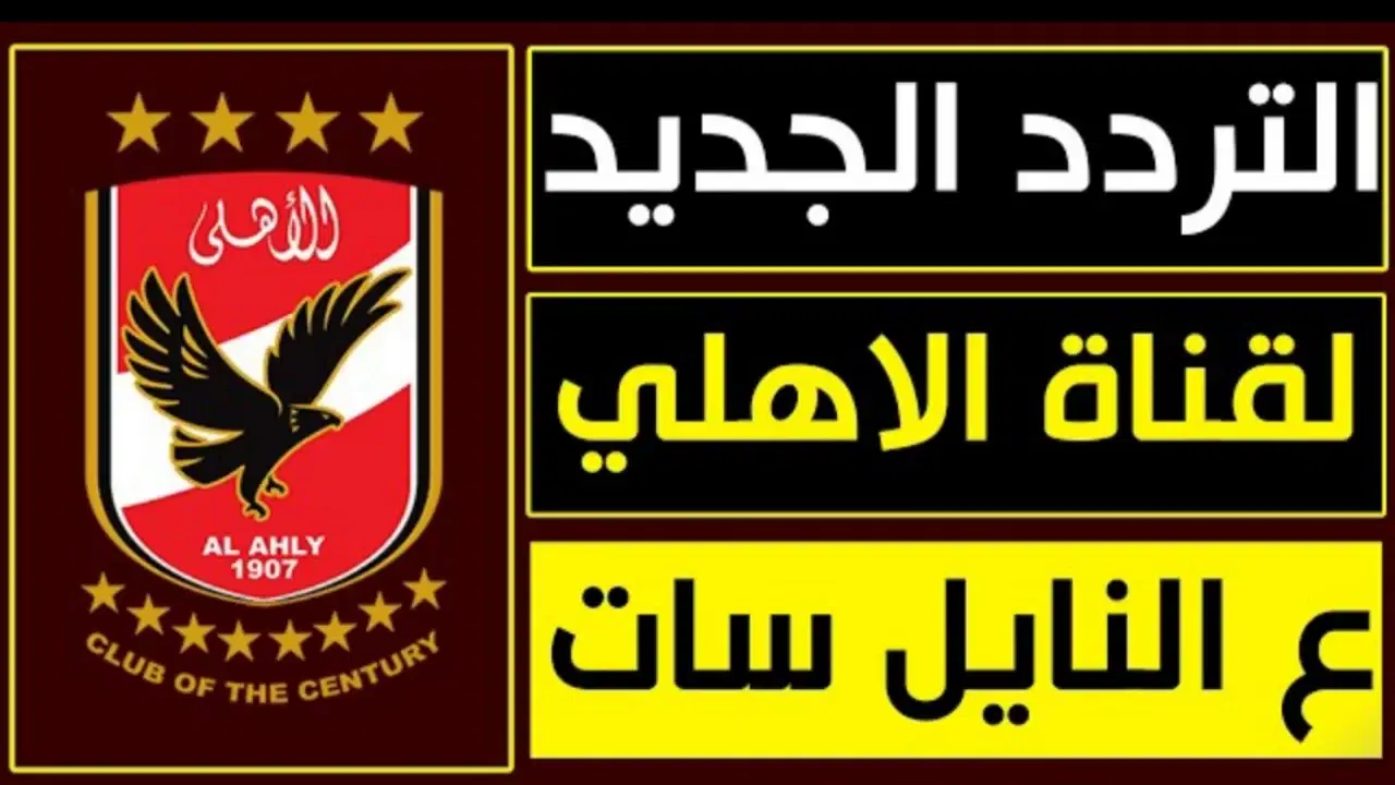 «اكتشف الآن» تردد قناة الأهلي الجديدة وكيفية ضبطها للحصول على صورة مثالية عبر النايل سات